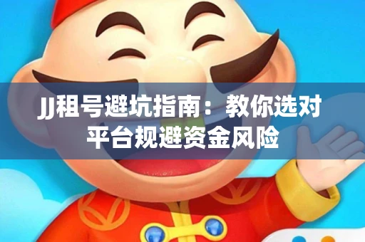 JJ租号避坑指南：教你选对平台规避资金风险