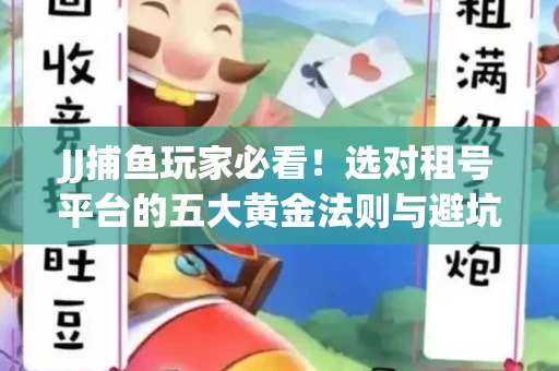 JJ捕鱼玩家必看！选对租号平台的五大黄金法则与避坑指南